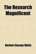 The Research Magnificent di H. G. Wells edito da General Books Llc