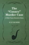 The Canary Murder Case (a Philo Vance Detective Story) di S. S. Van Dine edito da Moran Press