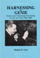 Harnessing the Genie: Science and Technology Forecasting for the Air Force, 1944 - 1986 di Michael H. Gorn, Office Of Air Force History edito da Createspace