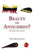 Beauty or Antichrist?: My Walk with God di The Silver Fox edito da Authorhouse