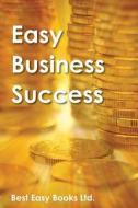 Easy Business Success: Business Success, Growth, Power, Riches, Book, Earnings, Easy di Best Easy Books Ltd edito da Createspace
