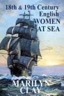 18th and 19th Century English Women at Sea di Marilyn Clay edito da Createspace