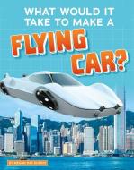 What Would It Take to Make a Flying Car? di Megan Ray Durkin edito da CAPSTONE PR