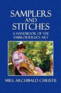 Samplers and Stitches: A Handbook of the Embroiderer's Art di Mrs Archibald Christie edito da Createspace