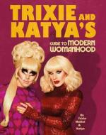 Trixie And Katya's Guide To Modern Womanhood di Trixie Mattel, Katya Zamolodchikova edito da Ebury Publishing