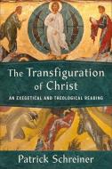 The Transfiguration of Christ: An Exegetical and Theological Reading di Patrick Schreiner edito da BAKER ACADEMIC