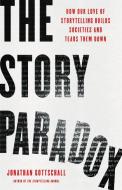 The Story Paradox: How Our Love of Storytelling Builds Societies and Tears Them Down di Jonathan Gottschall edito da BASIC BOOKS