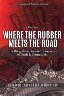 Where the Rubber Meets the Road: The Bridgestone/Firestone Conspiracy of Death & Destruction a True Story di Joseph Louis Lisoni, Gail Landtbom Lisoni edito da MILL CITY PR