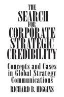 The Search for Corporate Strategic Credibility di Richard Higgins edito da Praeger