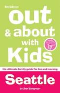 Out and about with Kids: Seattle: The Ultimate Family Guide for Fun and Learning di Ann Bergman edito da Sasquatch Books