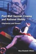 Post-Wall German Cinema and National History - Utopianism and Dissent di Mary-elizabeth O`brien edito da Camden House