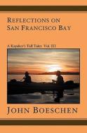 Reflections on San Francisco Bay: A Kayaker's Tall Tales di John Boeschen edito da Booksurge Publishing