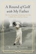 A Round Of Golf With My Father di William Damon edito da Templeton Press