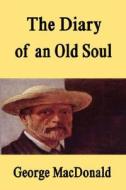 The Diary of an Old Soul [Hardcover Edition] di George Macdonald edito da FILIQUARIAN PUB LLC