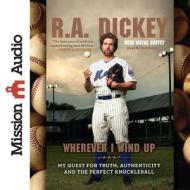 Wherever I Wind Up: My Quest for Truth, Authenticity and the Perfect Knuckleball di R. A. Dickey edito da Mission Audio