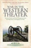 War in the Western Theater: Favorite Stories and Fresh Perspectives from the Historians at Emerging Civil War edito da SAVAS BEATIE