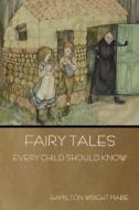 Fairy Tales Every Child Should Know di Hamilton Wright Mabie edito da Bibliotech Press
