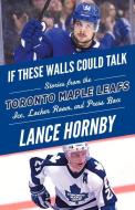 If These Walls Could Talk: Toronto Maple Leafs di Lance Hornby edito da Triumph Books