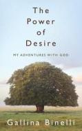 The Power of Desire: My Adventures with God di Gallina Binelli edito da Mill City Press, Inc.