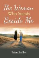 THE WOMAN WHO STANDS BESIDE ME di BRIAN SHELBY edito da LIGHTNING SOURCE UK LTD
