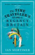 The Time Traveller's Guide To Regency Britain di Ian Mortimer edito da Vintage Publishing