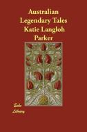 Australian Legendary Tales di Katie Langloh Parker edito da ECHO LIB