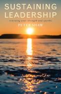 Sustaining Leadership di Peter Shaw edito da Canterbury Press