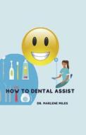 How to Dental Assist di Marlene Miles edito da BOOKBABY