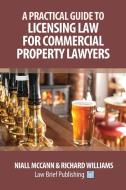 A Practical Guide To Licensing Law For Commercial Property Lawyers di Niall McCann, Richard Williams edito da Law Brief Publishing