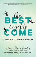 The Best Is Yet to Come di Anne Bryan Smollin edito da Ave Maria Press