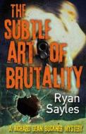 The Subtle Art of Brutality di Ryan Sayles edito da Down & Out Books