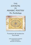 The Ghazal in Arabic Poetry: An Anthology di Paul Smith edito da Createspace Independent Publishing Platform