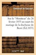 Sur Le 'moniteur' Du 26 Février 1833 Au Sujet Du Mariage de la Duchesse de Berri di de Gaucourt-E edito da HACHETTE LIVRE