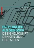 Erfolgreich als Designer - Designzukunft denken und gestalten di Joachim Kobuss, Michael Hardt edito da Birkhäuser Verlag GmbH
