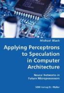 Applying Perceptrons To Speculation In Computer Architecture- Neural Networks In Future Microprocessors di Michael Black edito da Vdm Verlag Dr. Mueller E.k.