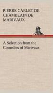 A Selection from the Comedies of Marivaux di Pierre Carlet de Chamblain de Marivaux edito da TREDITION CLASSICS