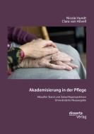 Akademisierung in der Pflege. Aktueller Stand und Zukunftsperspektiven di Nicola Hundt, Clara van Hövell edito da Disserta Verlag