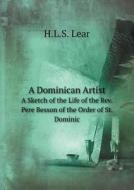 A Dominican Artist A Sketch Of The Life Of The Rev. Pere Besson Of The Order Of St. Dominic di H L S Lear edito da Book On Demand Ltd.