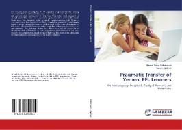 Pragmatic Transfer of Yemeni EFL Learners di Najeeb Taher Al-Mansoob, Yasser Alrefaee edito da LAP Lambert Academic Publishing