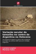 Variação secular do tamanho no centro da Argentina no Holoceno di Luciano Loupias, Mariana Fabra edito da Edições Nosso Conhecimento