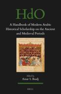 A Handbook of Modern Arabic Historical Scholarship on the Ancient and Medieval Periods edito da Brill