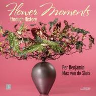 Flower Moments Through History di Per Benjamin, Max van de Sluis edito da STICHTING KUNSTBOEK