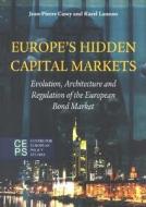 Europe's Hidden Capital Markets: Evolution, Architecture and Regulation of the European Bond Market di Jean-Pierre Casey, Karel Lannoo edito da CTR FOR EUROPEAN POLICY
