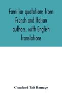 Familiar quotations from French and Italian authors, with English translations di Craufurd Tait Ramage edito da Alpha Editions