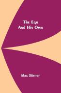 The Ego And His Own di Max Stirner edito da Alpha Editions