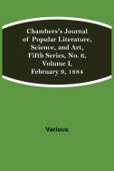 Chambers's Journal of Popular Literature, Science, and Art, Fifth Series, No. 6, Volume I, February 9, 1884 di Various edito da Alpha Editions