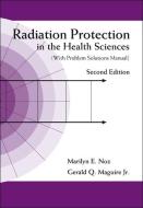 Radiation Protection In The Health Sciences (With Problem Solutions Manual) (2nd Edition) di Noz Marilyn E edito da World Scientific