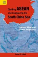 Dividing ASEAN and Conquering the South China Sea: China's Financial Power Projection di Daniel C. O'Neill edito da HONG KONG UNIV PR