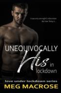 Unequivocally His In Lockdown di MacRose Meg MacRose edito da Independently Published