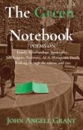 The Green Notebook: Poems on Family, Relationships, Spirituality, Self-Enquiry, Recovery, Aca, Disruption, Death, Walking through the mirr di John Angell Grant edito da LIGHTNING SOURCE INC